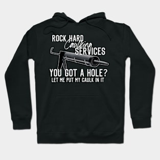 Rock Hard Caulking Services You Got A Hole Let Me Put Caulk Hoodie